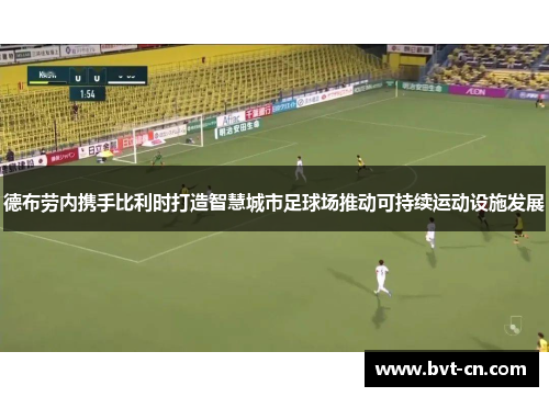 德布劳内携手比利时打造智慧城市足球场推动可持续运动设施发展