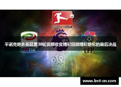 平诺克绝杀英超第38轮震撼收官精彩回顾精彩绝伦的最后决战 平诺克绝杀英超第38轮震撼收官精彩回顾精彩绝伦的最后决战