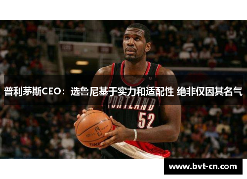 普利茅斯CEO：选鲁尼基于实力和适配性 绝非仅因其名气