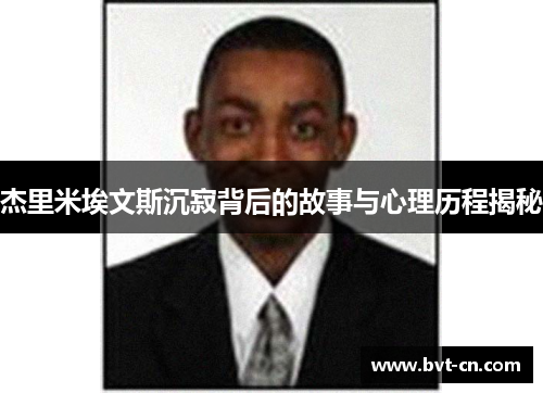 杰里米埃文斯沉寂背后的故事与心理历程揭秘 杰里米埃文斯沉寂背后的故事与心理历程揭秘